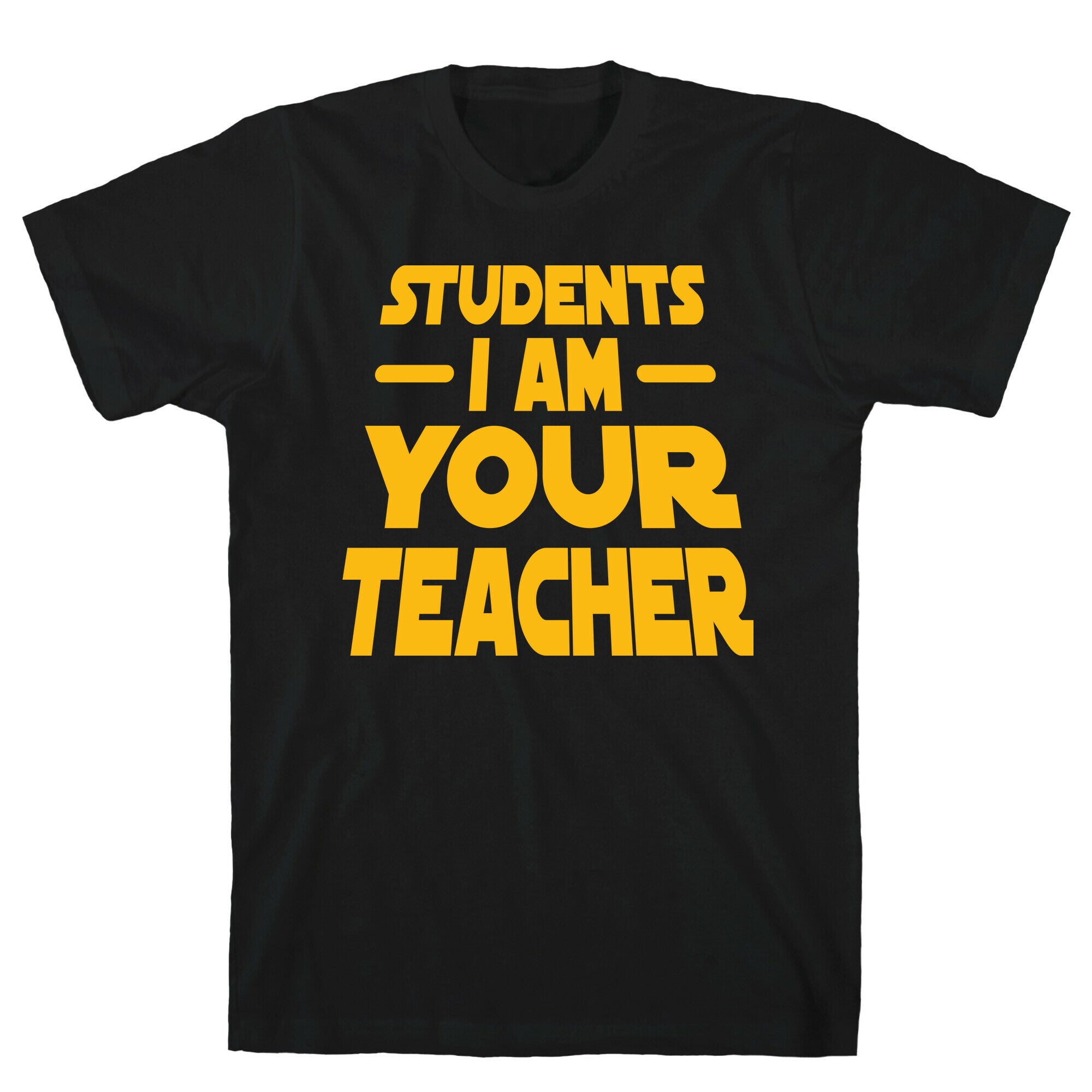 Students, I Am your Teacher T-Shirt